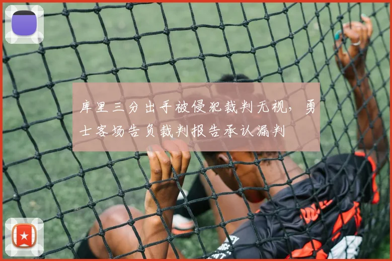 库里三分出手被侵犯裁判无视，勇士客场告负裁判报告承认漏判